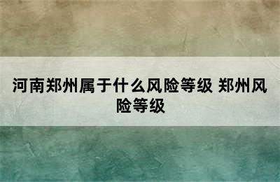 河南郑州属于什么风险等级 郑州风险等级